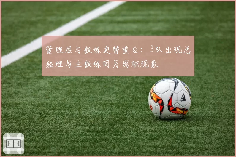 管理层与教练更替重合:3队出现总经理与主教练同月离职现象
